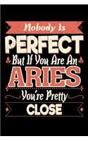 Nobody Is Perfect But If You Are A Aries You're Pretty Close