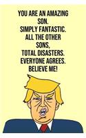 You Are An Amazing Son Simply Fantastic All the Other Sons Total Disasters Everyone Agree Believe Me: Donald Trump 110-Page Blank Son Gag Gift Idea Better Than A Card