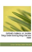Gotthold's Emblems; Or, Invisible Things Understood by Things That Are Made
