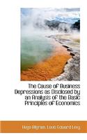 The Cause of Business Depressions as Disclosed by an Analysis of the Basic Principles of Economics