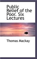 Public Relief of the Poor. Six Lectures