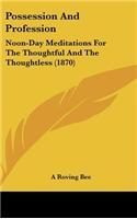 Possession And Profession: Noon-Day Meditations For The Thoughtful And The Thoughtless (1870)