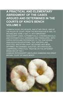 A Practical and Elementary Abridgment of the Cases Argued and Determined in the Courts of King's Bench; Common Pleas, Exchequer, and at Nisi Prius; And of the Rules of Court, from the Restroation in 1660, to Michaelmas Term, 4 Volume 6: (English)