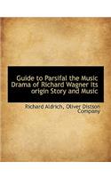 Guide to Parsifal the Music Drama of Richard Wagner Its Origin Story and Music