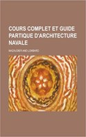 Cours Complet Et Guide Partique D'Architecture Navale: (English)
