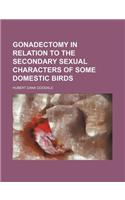 Gonadectomy in Relation to the Secondary Sexual Characters of Some Domestic Birds