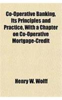 Co-Operative Banking, Its Principles and Practice, with a Chapter on Co-Operative Mortgage-Credit