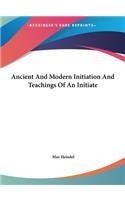 Ancient And Modern Initiation And Teachings Of An Initiate