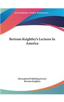 Bertram Keightley's Lectures In America