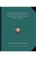 Maximilian In Mexico A Woman's Reminiscences Of The French Intervention 1862 to 1867