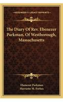 The Diary Of Rev. Ebenezer Parkman, Of Westborough, Massachusetts: (English)