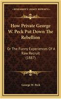 How Private George W. Peck Put Down the Rebellion: Or the Funny Experiences of a Raw Recruit (1887)