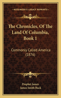 Chronicles, Of The Land Of Columbia, Book 1: Commonly Called America (1876)