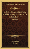 A Historical, Antiquarian, And Picturesque Account Of Kirkstall Abbey (1827)