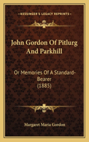 John Gordon Of Pitlurg And Parkhill: Or Memories Of A Standard-Bearer (1885)