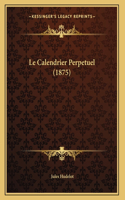 Le Calendrier Perpetuel (1875)