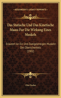 Das Statische Und Das Kinetische Maass Fur Die Wirkung Eines Muskels: Erlautert An Ein Und Zweigelenkigen Muskeln Des Oberschenkels (1902)