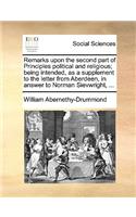 Remarks Upon the Second Part of Principles Political and Religious; Being Intended, as a Supplement to the Letter from Aberdeen, in Answer to Norman Sievwright, ...