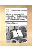 Advice to New-Married Husbands, in Hudibrastick Verse. by the Author of the York-Shire Horse-Racers.