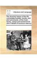 Diverting History of the Life, Memorable Exploits, Pranks, and Droll Adventures, of the Most Heroic, Valiant and Renowned Sir John Falstaff of Facetious Memory