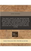 The First Parte of the Mirour for Magistrates Contayning the Falles of the First Infortunate Princes of This Lande: From the Comming of Brute to the Incarnation of Our Sauiour and Redemer Iesu Christe. (1575)