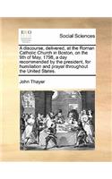 A discourse, delivered, at the Roman Catholic Church in Boston, on the 9th of May, 1798, a day recommended by the president, for humiliation and prayer throughout the United States.