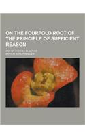 On the Fourfold Root of the Principle of Sufficient Reason; And on the Will in Nature