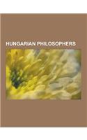 Hungarian Philosophers: Michael Polanyi, Imre Lakatos, Gyorgy Lukacs, Istvan CS. Bartos, Agnes Heller, Edmund Bordeaux Szekely, Matthias Bel,