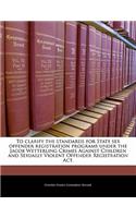 To Clarify the Standards for State Sex Offender Registration Programs Under the Jacob Wetterling Crimes Against Children and Sexually Violent Offender Registration ACT.