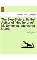 Step-Sisters. by the Author of Heatherbrae [S. Symonds, Afterwards Dunn]. Vol. II.