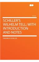 Schiller's Wilhelm Tell; With Introduction and Notes