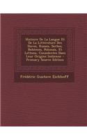 Histoire de La Langue Et de La Litterature Des Slaves, Russes, Serbes, Bohemes, Polonais, Et Lettons, Considerees Dans Leur Origine Indienne - Primary: (French)