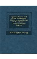 Spanish Papers and Other Miscellanies, Hitherto Unpublished or Uncollected - Primary Source Edition: (English)