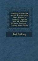 Naturally Mummified Aztecs: A Narrative of Their Wonderful Discovery, Together with an Historical Sketch of the Race...