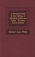A Practical Guide to the Testing of Insulated Wires and Cables - Primary Source Edition