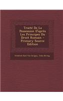 Traite de La Possession D'Apres Les Principes Du Droit Romain - Primary Source Edition