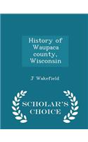 History of Waupaca County, Wisconsin - Scholar's Choice Edition