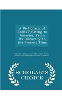 A Dictionary of Books Relating to America, from Its Discovery to the Present Time - Scholar's Choice Edition