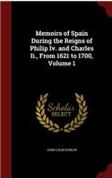 Memoirs of Spain During the Reigns of Philip IV. and Charles II., from 1621 to 1700, Volume 1