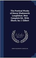 The Poetical Works of Henry Wadsworth Longfellow. New Complete Ed., with Illustr, by J. Gilbert