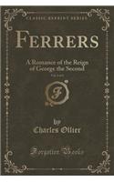 Ferrers, Vol. 2 of 3: A Romance of the Reign of George the Second (Classic Reprint)(English)