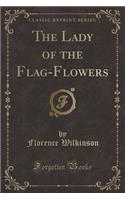 The Lady of the Flag-Flowers (Classic Reprint)