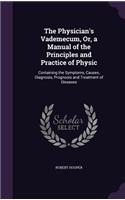 Physician's Vademecum, Or, a Manual of the Principles and Practice of Physic: Containing the Symptoms, Causes, Diagnosis, Prognosis and Treatment of Diseases