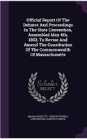 Official Report of the Debates and Proceedings in the State Convention, Assembled May 4th, 1853, to Revise and Amend the Constitution of the Commonwealth of Massachusetts