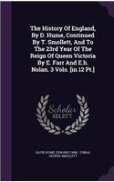 The History Of England, By D. Hume, Continued By T. Smollett, And To The 23rd Year Of The Reign Of Queen Victoria By E. Farr And E.h. Nolan. 3 Vols. [in 12 Pt.]
