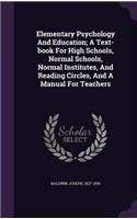 Elementary Psychology And Education; A Text-book For High Schools, Normal Schools, Normal Institutes, And Reading Circles, And A Manual For Teachers