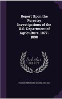 Report Upon the Forestry Investigations of the U.S. Department of Agriculture. 1877-1898