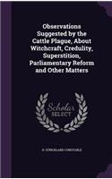 Observations Suggested by the Cattle Plague, about Witchcraft, Credulity, Superstition, Parliamentary Reform and Other Matters