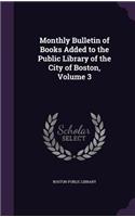 Monthly Bulletin of Books Added to the Public Library of the City of Boston, Volume 3