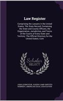 Law Register: Comprising the Lawyers in the United States: The State Record; Containing the State and County Officers, the Organization, Jurisdiction, and Terms o